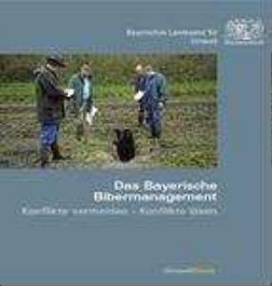 Das bayerische Bibermanagement : Konflikte vermeiden - Konflikte lösen
