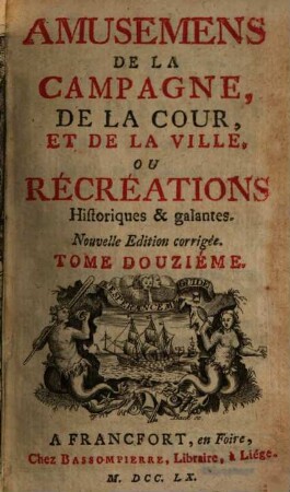 Amusemens De La Campagne, De La Cour, Et De La Ville, Ou Récréations Historiques & galantes. 12