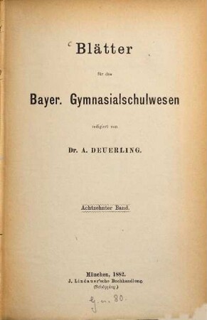 Blätter für das bayer. Gymnasialschulwesen. 18. 1882