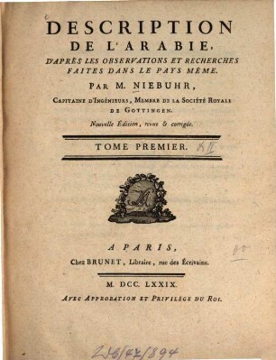 Description de l'Arabie : d'après les observations et recherches faites dans le pays même, 1. (1779). - 56, 252 S. : 15 Ill.