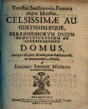 Vetustas, sanctimonia, potentia atque maiestas, celsissimae augustissimaeque, serenissimorum ducum Brunsvicensium ac Lyneburgensium domus