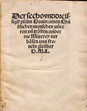 Der sechsvnddreissigst Psalm Dauid: ainen Christlichen menschen zu leeren vn[d] trösten wider die Müterey der bösen vnd freueln gleisner