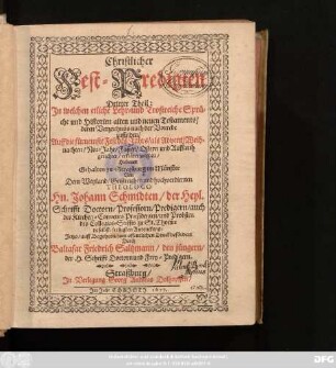 3: Christlicher Fest-Predigten ... Theil : In welchen etliche Lehr- und Trostreiche Sprüche und Historien alten und neuen Testaments/ derer Verzeichnus nach der Vorrede zufinden/ Auff die fürnemste Fest des Jahrs/ als Advent/ Weihnachten/ Fasten/ Ostern/ und Auffahrt gerichtet/ einfältig erklärt werden