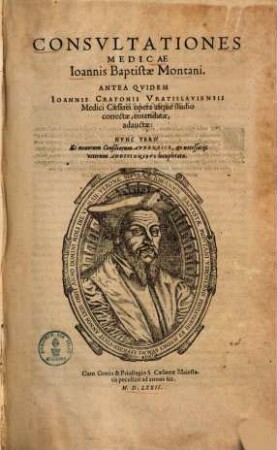 Consvltationes medicae Ioannis Baptistae Montani : antea quidem Ioannis Cratonis opera atque studio correctae, emendatae, adauctae ; nunc vero et novorum consiliorum appendice & necessarijs veterum additionibus locupletatae