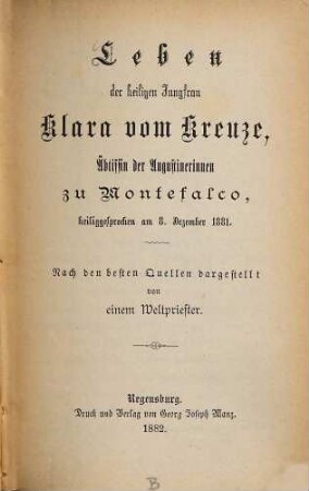 Leben der heiligen Jungfrau Klara vom Kreuze, Äbtissin der Augustinerinnen zu Montefalco, heiliggesprochen am 8. Dezember 1881 : nach den besten Quellen darsgestellt