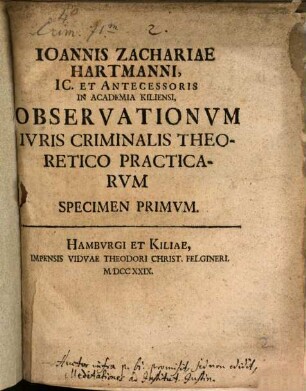 Ioannis Zachariae Hartmanni IC. Et Antecessoris in Academia Kiliensi, Observationvm Ivris Criminalis Theoretico Practicarvm Specimen Primvm