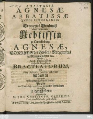 Anastasis Agnesae Abbatissae Quedlinburgensis. i.e. Erneuertes Denckmahl einer uhralten Aebtissin zu Quedlinburg Agnesae, Conrads des Grossen/ Marggrafens zu Meißen Tochter &c.