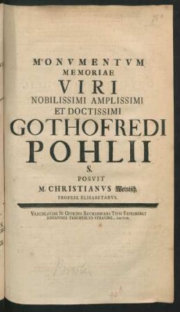 Monvmentvm Memoriae Viri Nobilissimi Amplissimi Et Doctissimi Gothofredi Pohlii S. Posvit M. Christianvs Weinisch, Profess. Elisabetanvs
