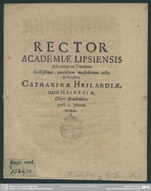 Rector academiae Lipsiensis ad exequias foeminae ... Catharinae Heilandiae, natae Heintziae, cives academicos ... invitat : [progr. ad exequias Cathar. Heilandiae, natae Heintziae]