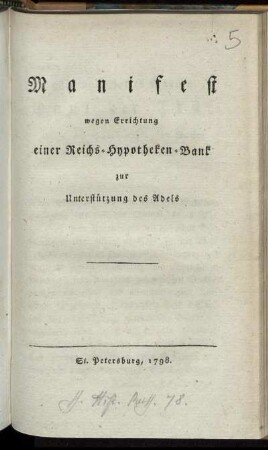 Manifest wegen Errichtung einer Reichs-Hypotheken-Bank zur Unterstützung des Adels : [Gegeben in St. Petersburg am 18 December, im Jahr 1797.]