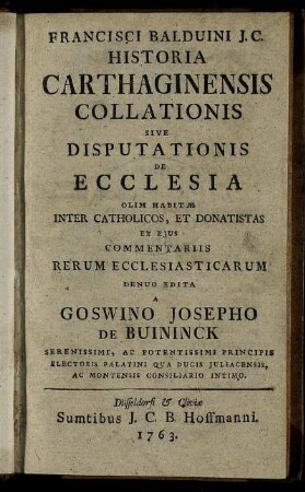 Francisci Balduini I. C. Historia Carthaginensis Collationis Sive Disputationis De Ecclesiae, Olim Habitæ Inter Catholicos, Et Donatistas Ex Eius Commentariis Rerum Ecclesiasticarum