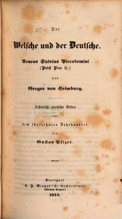 Der Welsche und der Deutsche : Aeneas Sylvius Piccolomini (Pabst Pius II.) und Gregor von Heimburg ; historisch-poetische Bilder aus dem fünfzehnten Jahrhundert