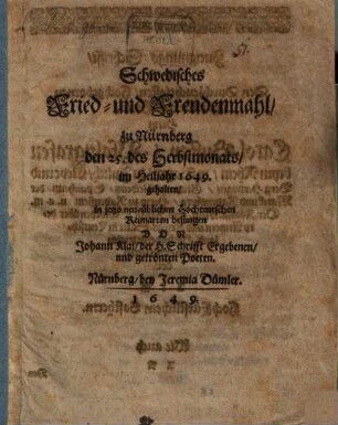 Schwedisches Fried- und Freudenmahl, zu Nürnberg den 25. des Herbstmonats, im Heiljahr 1649. gehalten : in jetzo neu-üblichen hochteutschen Reimarten besungen