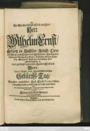 Als Der Durchlauchtigste Fürst und Herr/ Herr Wilhelm Ernst/ Herzog zu Sachsen/ Jülich/ Cleve und Berg/ ... Den 18. Octobr. 1698. seinen ... Geburths-Tag/ ... erlebet hatte/ Wolte seine ... Schuldigkeit/ ... in diesem wenigen Zeilen in ... Devotion an Tag legen/ Johann Christoph Amman/ der H. Schrifft Befl.