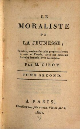 Le moraliste de la jeunesse : pensées, maximes les plus propres à former le coeur et l'esprit, tirées des meilleurs écrivains français, avec des notices. 2