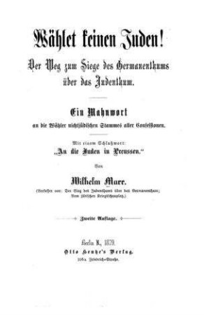 Wählet keinen Juden! : Der Weg zum Siege des Germanenthums über das Judenthum ; ein Mahnwort an die Wähler nichtjüdischen Stammes aller Confessionen / von Wilhelm Marr. Mit einem Schlusswort: "An die Juden in Preussen"