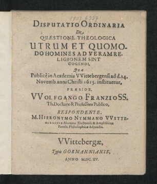 Disputatio Ordinaria De Quaestione Theologica Utrum Et Quomodo Homines Ad Veram Religionem Sint Cogendi