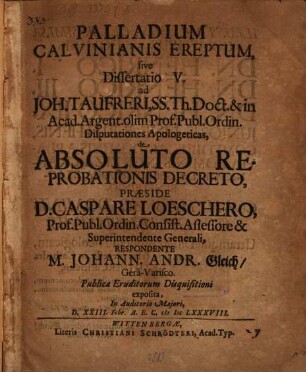 Palladium Calvinianis Ereptum, sive Dissertatio V. ad Joh. Taufreri, SS. Th. Doct. & in Acad. Argent. olim Prof. Publ. Ordin. Disputationes Apologeticas, de Absoluto Reprobationis Decreto
