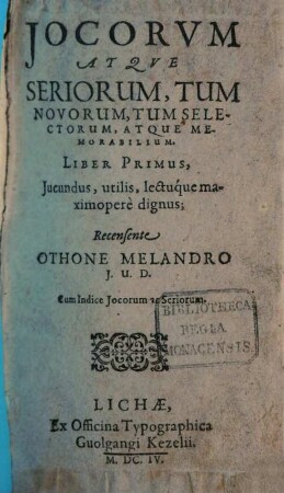 Jocorum Atqve Seriorum, Tum Novorum, Tum Selectorum, Atque Memorabilium Liber ... : Jucundus, utilis, lectuque maximopere dignus, 1