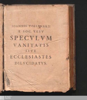 Ioannis Tollenarii Brvgensis e Soc. Iesv Specvlvm Vanitatis Sive Ecclesiastes Solvta Ligataq. Oratione Dilvcidatvs
