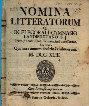 Nomina litteratorum qui in Electorali Gymnasio Landishutano S.J. praemiis donati sunt, vel proxime accesserunt : item eorum qui intra annum doctrina eminuerunt. 1743