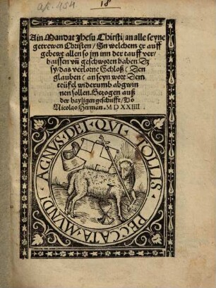 Ain Mandat Jhesu Christi an alle seyne getrewen Christen : Jn welchem er auffgebewt allen so jm inn der tauff verhaissen vn[d] geschworen haben Dz sy das verlorne Schloß Den glauben an seyn wort Dem teüfel widerumb abgwinnen sollen