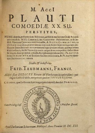 M. Accii Plauti comoediae XX superstites : additi sunt indices rerum et verborum locupletissimi: qui linguae latinae et doctae antiquitatis quidam thesauri fuerint ; caetera, quae lectorem scire magnopere interest, docebit Praefatio