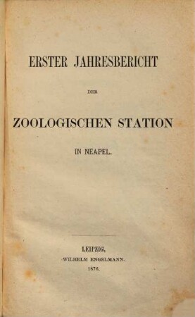 Jahresbericht der Zoologischen Station in Neapel. 1. 1876