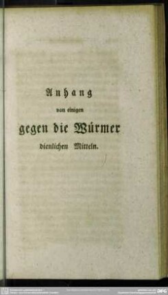 Anhang von einigen gegen die Würmer dienlichen Mitteln