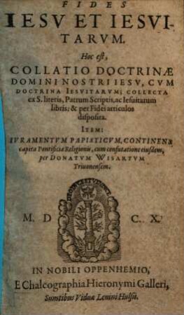 Fides Jesu et Jesuitarum, Hoc est Collatio doctrinae domini nostri Jesu, cum doctrina Jesuitarum : Collecta ex S. literis, Patrum Scriptis, ac Jesuitarum libris: & per Fidei articulos disposita