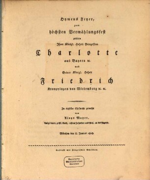 Hymens Feyer : zum höchsten Vermählungsfest zwischen Ihrer Kön. Hoh. Prinzessin Charlotte aus Bayern ... und Seiner Kön. Hoh. Friedrich, Kronprinzen von Wirtemberg ...