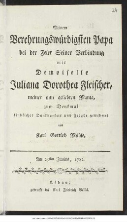 Meinem Verehrungswürdigsten Papa bei der Feier Seiner Verbindung mit Demoiselle Juliana Dorothea Fleischer, meiner nun geliebten Mama, zum Denkmal kindlicher Dankbarkeit und Freude gewidmet