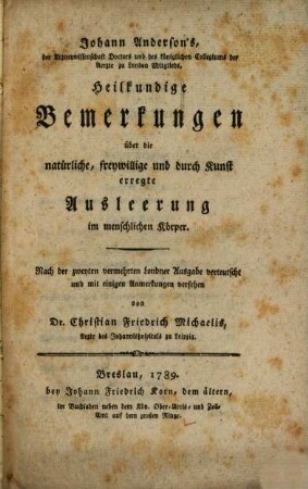 Johann Anderson's, der Arzneywissenschaft Doctors und des königlichen Collegiums der Aerzte zu London Mitglieds, Heilkundige Bemerkungen über die natürliche, freywillige und durch Kunst erregte Ausleerung im menschlichen Körper