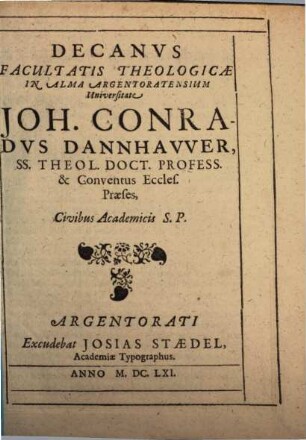 Decanvs Facultatis Theologicae In Alma Argentoratensium Universitate Johan. Conradvs Dannhavver, SS. Theol. Doct. Profess. & Conventus Eccles. Praeses, Civibus Academicis S. P.