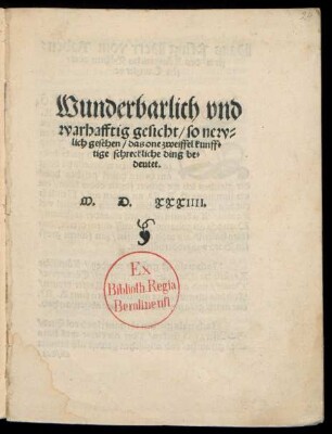 Wunderbarlich vnd || warhafftig gesicht/ so new=||lich gesehen/ das one zweiffel kunff=||tige schreckliche ding be=||deutet.||