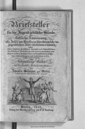 Briefsteller für die Jugend gebildeter Stände, oder faßliche Anweisung, alle Arten von Briefen zu schreiben, welche im jugendlichen Alter vorkommen können; nebst einer kurzen deutschen Sprach- und Schreiblehre, den üblichen Titulaturen und kurzen deutschen und französischen Denksprüchen zu Stammbüchern, Aufgaben zu Erzählungen und Aufsätzen u.s.w. : eine freundliche Gabe bei festlichen Gelegenheiten