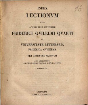 Index lectionum quae auspiciis Regis Augustissimi Guilelmi Secundi in Universitate Litteraria Friderica Guilelma per semestre ... habebuntur. 1845, 1845. SS