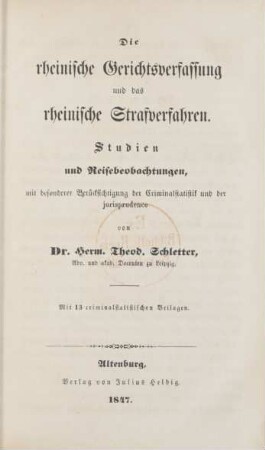 Theil 1: Die rheinische Gerichtsverfassung und das rheinische Strafverfahren : Studien und Reisebeobachtungen, mit besonderer Berücksichtigung der Criminalstatistik und der jurisprudence ; mit 13 criminalstatistischen Beilagen