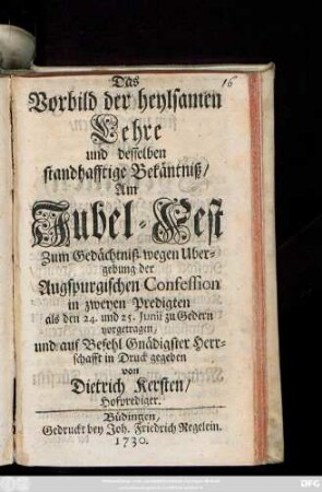 Das Vorbild der heylsamen Lehre und desselben standhafftige Bekäntniß : Am Jubel-Fest Zum Gedächtniß wegen Ubergebung der Augspurgischen Confession in zweyen Predigten ... zu Gedern vorgetragen ...