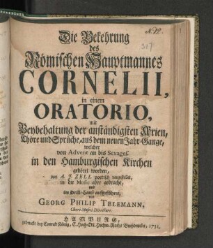 Die Bekehrung des Römischen Hauptmannes Cornelii : in einem Oratorio, mit Beybehaltung der anständigsten Arien, Chöre und Sprüche, aus dem neuen Jahr-Gange, welcher von Advent bis Sexages. in den Hamburgischen Kirchen gehöret worden