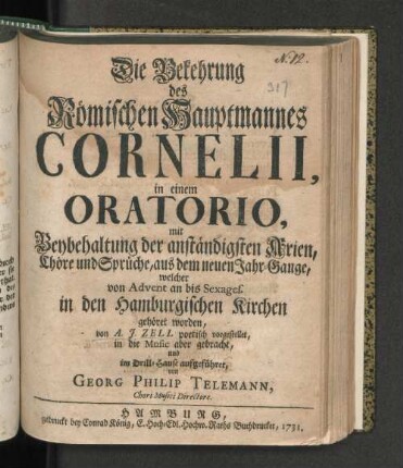 Die Bekehrung des Römischen Hauptmannes Cornelii : in einem Oratorio, mit Beybehaltung der anständigsten Arien, Chöre und Sprüche, aus dem neuen Jahr-Gange, welcher von Advent bis Sexages. in den Hamburgischen Kirchen gehöret worden