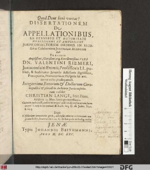 Dissertationem De Appellationibus, Ex Permissu Et Autoritate ... Iurisconsultorum Ordinis In ... Ienensium Academia Sub Praesidio ... Dn. Valentini Riemeri, Iurisconsulti Eximii ... Integerrimae Bonorum & Doctorum Coronae publice & placide ... exhibet Christian Lange, Stet. Pom. : Ad diem Nov. horis pomeridianis