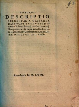 Historica Descriptio Svsceptae A Caesarea Maiestate Execvtionis contra S. Rom. Imperij rebelles, eorumq[ue] Receptatorem : & captae vrbis Gothae, soloq[ue] aequati castri Grimmenstein, Anno Domini M. D. LXVII, XIII. Aprilis