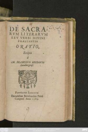 DE SACRA-||RVM LITERARVM || SEV VERBI DIVINI || PRAESTANTIA || ORATIO,|| Scripta || à || M. FRANCISCO BREDOVIO || Luneburgensi.||