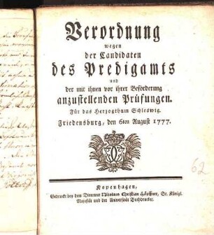 Verordnung wegen der Candidaten des Predigamts und der mit ihnen vor ihrer Beförderung anzustellenden Prüfungen. Für das Herzogthum Schleswig. Friedensburg, den 6ten August 1777