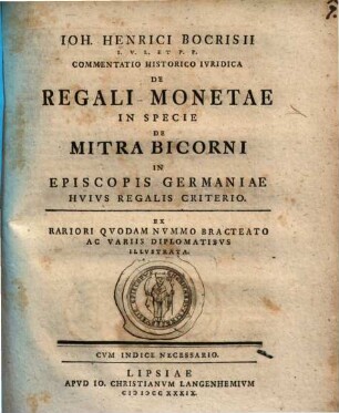 Ioh. Henrici Bocrisii commentatio historica iuridica de regali monetae in specie de mitra bicorni in episcopis Germaniae huius regalis criterio : ex rariori quodam nummo bracteato ac variis diplomatibus illustrata