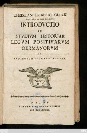 Christiani Friderici Glück Doctoris Legvm Halensis Introdvctio In Stvdivm Historiae Legvm Positivarvm Germanorvm In Avditorvm Vsvm Concinnata