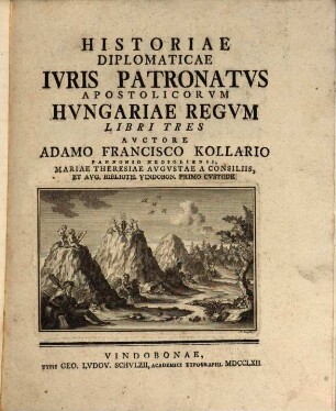 Historiae DiplomaticaeIvris Patronatvs Apostolicorvm Hvngariae Regvm Libri Tres