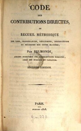 Belmondi : code des contributions directes, ou recueil méthodique des lois, ordonnances, réglements, instructions et décisions sur cette matière. [1.] 1818 = Aufl. 2