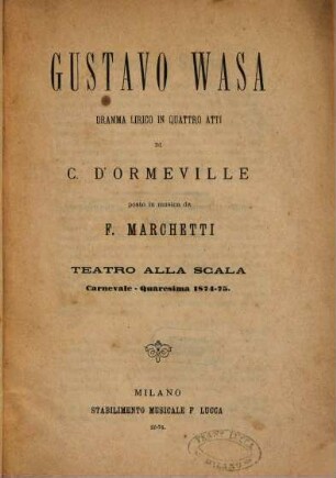Gustavo Wasa : dramma lirico in quattro atti ; Teatro alla Scala, carnevale - quaresima 1874 - 75